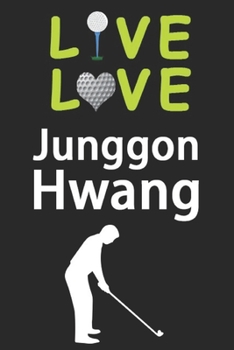 Paperback Live Love Junggon Hwang Journal: Funny Cute Gift For Junggon Hwang Lovers - I Heart Junggon Hwang Golf Notebook: Blank Lined Journals - 120 Pages - 6 Book