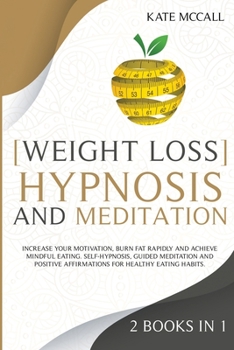 Paperback Weight Loss Hypnosis and Meditation: Increase Your Motivation, Burn Fat Rapidly and Achieve Mindful Eating. Self-Hypnosis, Guided Meditation and Posit Book