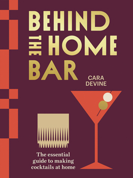 Hardcover Behind the Home Bar: The Essential Guide to Making Cocktails at Home Book