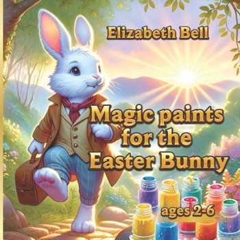 Paperback Magic paints for the Easter Bunny: The Adventures of the Easter Bunny and His Friends Book