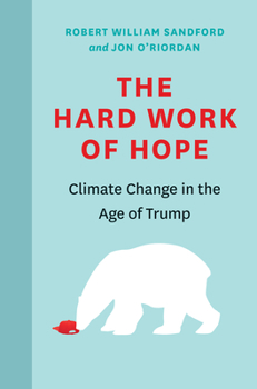 Hardcover The Hard Work of Hope: Climate Change in the Age of Trump Book