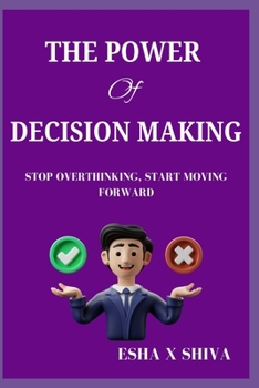 Paperback The Power Of Decision Making: Stop Overthinking, Start Moving Forward Book