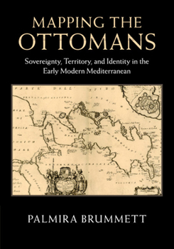 Paperback Mapping the Ottomans: Sovereignty, Territory, and Identity in the Early Modern Mediterranean Book