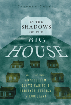 Paperback In the Shadows of the Big House: Twenty-First-Century Antebellum Slave Cabins and Heritage Tourism in Louisiana Book