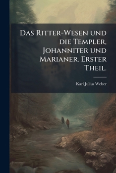 Das Ritter-Wesen und die Templer, Johanniter und Marianer.