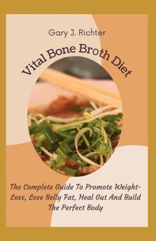 Paperback Vital Bone Br&#1086;th Diet: The Complete Guide To Promote Weight-Loss, Lose Belly Fat, Heal Gut And Build The Perfect Body Book