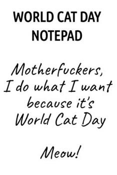 Paperback World Cat Day Notepad: Motherfuckers, I Do What I Want Because It's World Cat Day Meow! Book