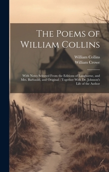 Hardcover The Poems of William Collins: With Notes Selected From the Editions of Langhorne, and Mrs. Barbauld, and Original: Together With Dr. Johnson's Life Book