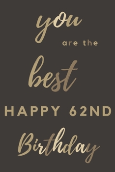 you are the best Happy 62nd Birthday: 62nd Birthday Gift / Journal / Notebook / Diary / Unique Greeting & Birthday Card Alternative