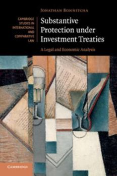 Substantive Protection Under Investment Treaties: A Legal and Economic Analysis - Book  of the Cambridge Studies in International and Comparative Law