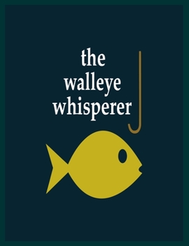 Paperback The walleye whisperer: 8.5x11 -100 Page Fishing Log Book, Fishing Diary / Journal, Fisherman's Log Diary, Anglers Log Journal Book