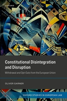 Constitutional Disintegration and Disruption: Withdrawal and Opt-Outs from the European Union (Oxford Studies in European Law)