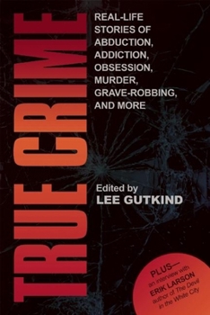Paperback True Crime: Real-Life Stories of Grave-Robbing, Identity Theft, Abduction, Addition, Obsession, Murder, and More Book