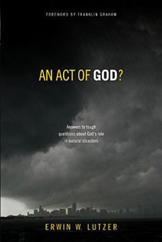 An Act of God?: Answers to Tough Questions about God's Role in Natural Disasters