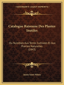 Paperback Catalogue Raisonne Des Plantes Inutiles: Ou Nuisibles Aux Terres Cultivees Et Aux Prairies Naturelles (1843) [French] Book