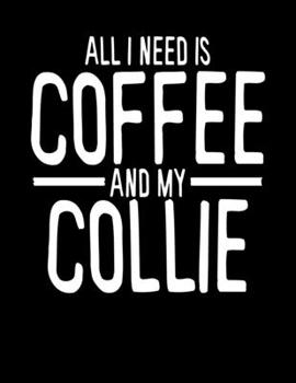 All I Need is Coffee and My Collie: 2020 Planners for Collie Dog Parents (Cute Gifts for Collies Owner)