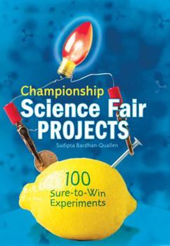Championship Science Fair Projects: 100 Sure-to-Win Experiments