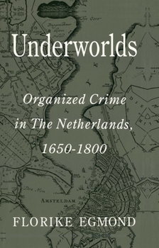 Hardcover Underworlds: Organised Crime in the Netherlands 1650 - 1800 Book