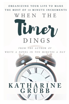 Paperback When The Timer Dings: : Organizing Your Life To Make The Most of 10 Minute Increments Book