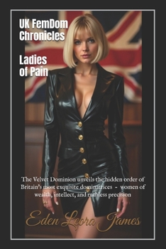 Paperback UK FemDom Chronicles: Ladies of Pain: The Velvet Dominion unveils the hidden order of Britain's most exquisite dominatrices - women of wealth, intelle Book