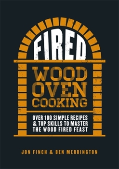 Fired: Over 100 simple recipes top skills to master the wood fired feast