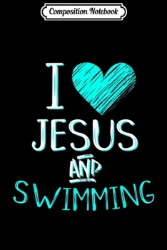 Paperback Composition Notebook: I Love Jesus And Swimming Christian Swimmer Birthday Gift Journal/Notebook Blank Lined Ruled 6x9 100 Pages Book