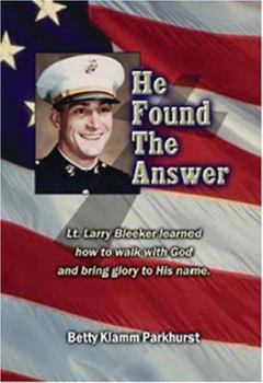 Paperback He Found the Answer: Lt. Larry Bleeker Learned How To Walk With God And Bring Glory To His Name Book
