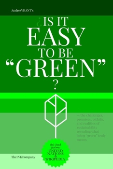 ¿Is it easy to be "Green"?: — the challenges, promises, pitfalls, and realities of sustainability revealing what being “green” truly means