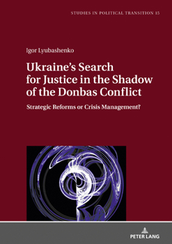 Hardcover Ukraine's Search for Justice in the Shadow of the Donbas Conflict: Strategic Reforms or Crisis Management? Book