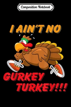 Composition Notebook: Funny I Ain't No Gurkey Turkey Hyperactive Family Gift  Journal/Notebook Blank Lined Ruled 6x9 100 Pages