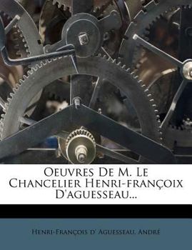 Paperback Oeuvres De M. Le Chancelier Henri-françoix D'aguesseau... [French] Book