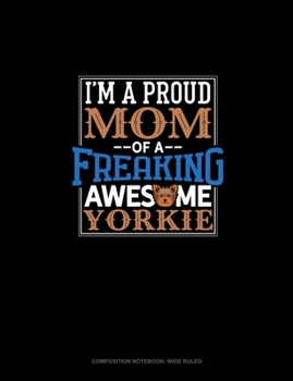 Paperback I Am A Proud Mom Of A Freaking Awesome Yorkie: Composition Notebook: Wide Ruled Book