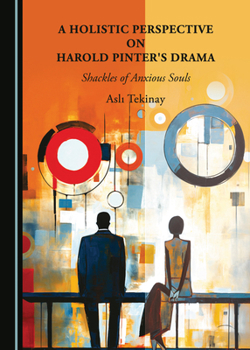 A Holistic Perspective on Harold Pinter's Drama: Shackles of Anxious Souls