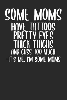 Paperback Some Moms Have Tattoos Pretty Eyes Thick Thighs And Cuss To Mush Its Me In Some Moms: Blank Lined Notebook Journal - Gift for Moms, Gift for Fit Mothe Book