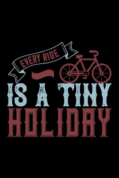 Every Ride Is A Tiny Holiday: Best bicycle quote journal notebook for multiple purpose like writing notes, plans and ideas. Cycling composition notebook for cyclist.
