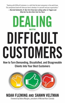 Paperback Dealing with Difficult Customers: How to Turn Demanding, Dissatisfied, and Disagreeable Clients Into Your Best Customers Book
