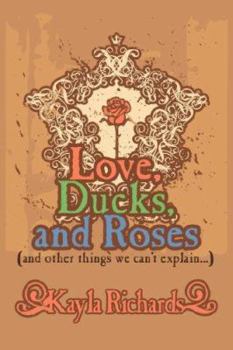 Paperback Love, Ducks, and Roses: (And Other Things We Can't Explain...) Book