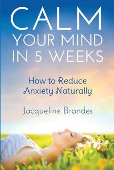 Paperback Calm Your Mind in 5 Weeks: How to Reduce Anxiety Naturally Book