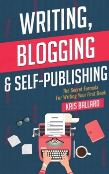 Paperback Writing, Blogging, & Self-Publishing: The Secret Formula For Writing Your First Book