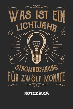 Was ist ein Lichtjahr Stromrechnung für zwölf Monate: NOTIZBUCH A5 Liniert Elektroniker Schreibblock - Notizblock 120 Seiten 6x9 inch Tagebuch für ... Humor Techniker Geschenk (German Edition)