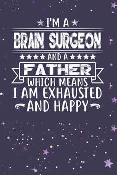 Paperback I'm A Brain Surgeon And A Father Which Means I am Exhausted and Happy: Father's Day Gift for Brain Surgeon Dad Book