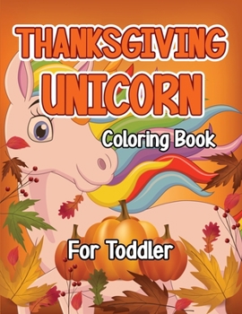 Thanksgiving Unicorn Coloring Book for Toddler: A Magical Thanksgiving Unicorn Coloring Activity Book For Girls And Anyone Who Loves Unicorns! A ... from Tree a Collection of Fun and Easy