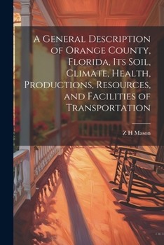 Paperback A General Description of Orange County, Florida, its Soil, Climate, Health, Productions, Resources, and Facilities of Transportation Book