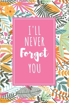I'll Never Forget You: Password Organizer Notebook: Internet Password Logbook/ The Personal Internet Address & Password/Notebook for Passwords/Gift for Friends (Floral Design, Small, 6 x 9 inch)