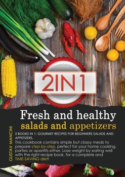 Fresh and Healthy Salads and Appetizers: 2 BOOKS IN 1: gourmet recipes for beginners salads and appetizers. This cookbook contains simple but classy ... by eating well with the right recipe book, fo
