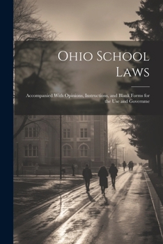 Paperback Ohio School Laws: Accompanied With Opinions, Instructions, and Blank Forms for the use and Governme Book