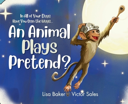 Hardcover In All of Your Days Have You Seen the Ways an Animal Plays Pretend? Book