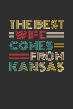 The Best Wife Comes From Kansas: Blank lined journal 100 page 6 x 9 Retro Birthday Gifts For Wife From Husband - Favorite US State Wedding Anniversary ... her - Notebook to jot down ideas and notes