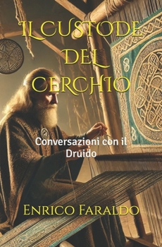 IL CUSTODE DEL CERCHIO: Conversazioni con il Druido (Italian Edition)