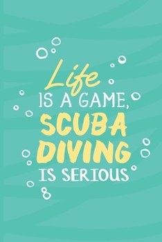 Life Is A Game, Scuba Diving Is Serious: Scuba Diving Log Book | Notebook Journal For Certification, Courses & Fun | Unique Diving Gift | Matte Cover 6x9 100 Pages